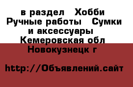  в раздел : Хобби. Ручные работы » Сумки и аксессуары . Кемеровская обл.,Новокузнецк г.